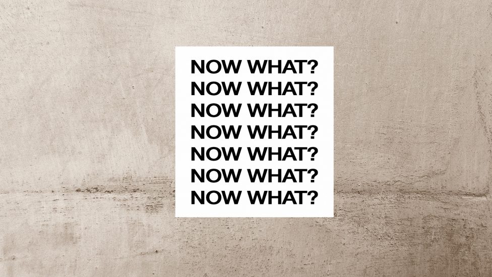 Now What?